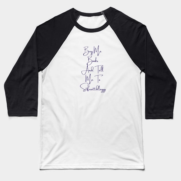 Buy Me Books And Tell Me To Stfuattdlagg Baseball T-Shirt by DREAMBIGSHIRTS